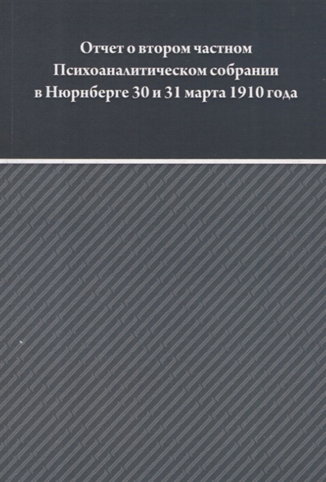 Книга Отчет о втором частном Психоаналитическом собрании в Нюрнберге 30 и 31 марта 1910...
Книга Отчет о втором частном Психоаналитическом собрании в Нюрнберге 30 и 31 марта 1910...
