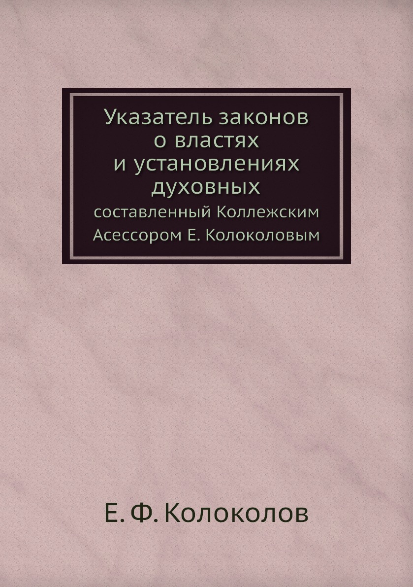 Книга Указатель законов о властях и установлениях духовных. составленный Коллежским Асе...
Книга Указатель законов о властях и установлениях духовных. составленный Коллежским Асе...