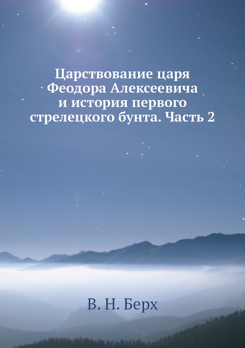 Книга Царствование царя Феодора Алексеевича и история первого стрелецкого бунта. Часть 2
Книга Царствование царя Феодора Алексеевича и история первого стрелецкого бунта. Часть 2