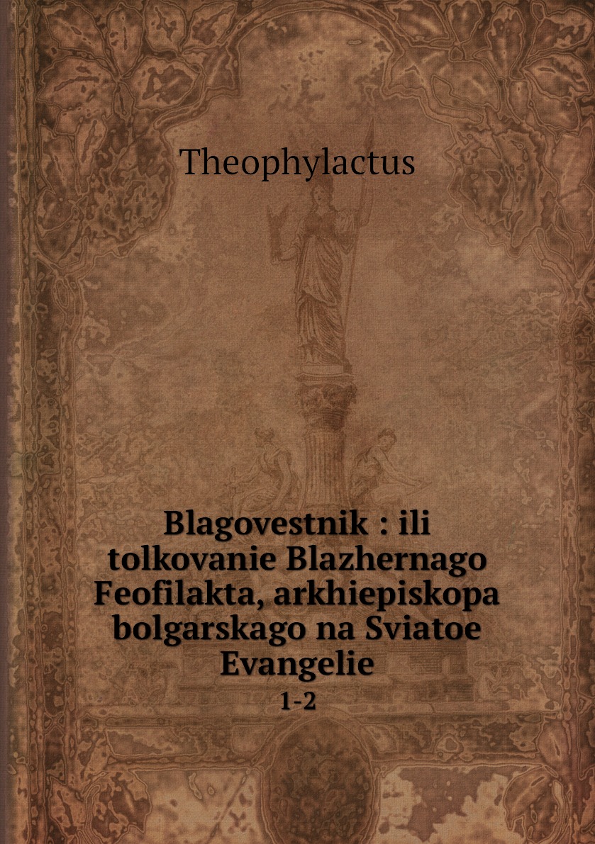 Книга Blagovestnik : ili tolkovanie Blazhernago Feofilakta, arkhiepiskopa bolgarskago n...
Книга Blagovestnik : ili tolkovanie Blazhernago Feofilakta, arkhiepiskopa bolgarskago n...