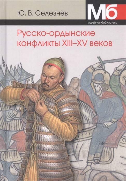 Книга Русско-ордынские военные конфликты XIII-XV веков. Справочно-методическое пособие
Книга Русско-ордынские военные конфликты XIII-XV веков. Справочно-методическое пособие