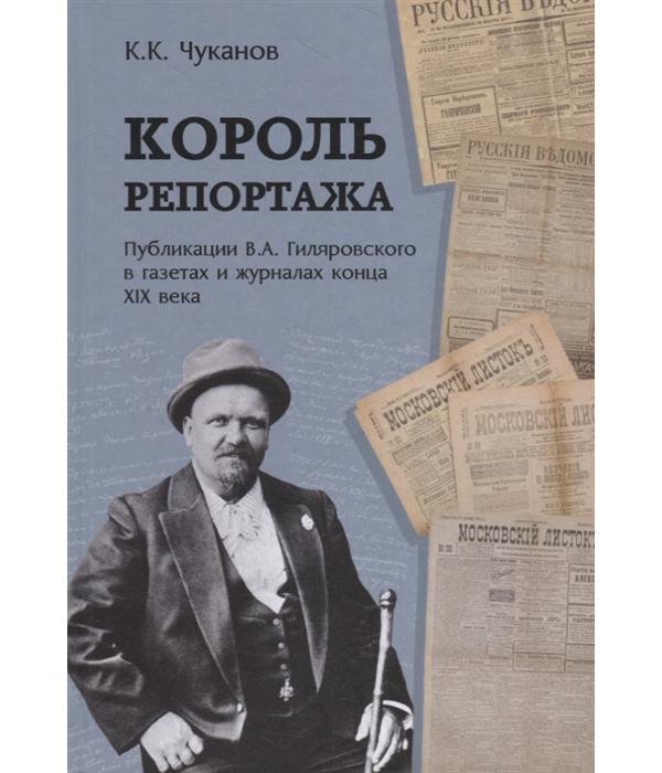 Король репортажа. Публикации В.А. Гиляровского в газетах и журналах конца XIX века
Король репортажа. Публикации В.А. Гиляровского в газетах и журналах конца XIX века