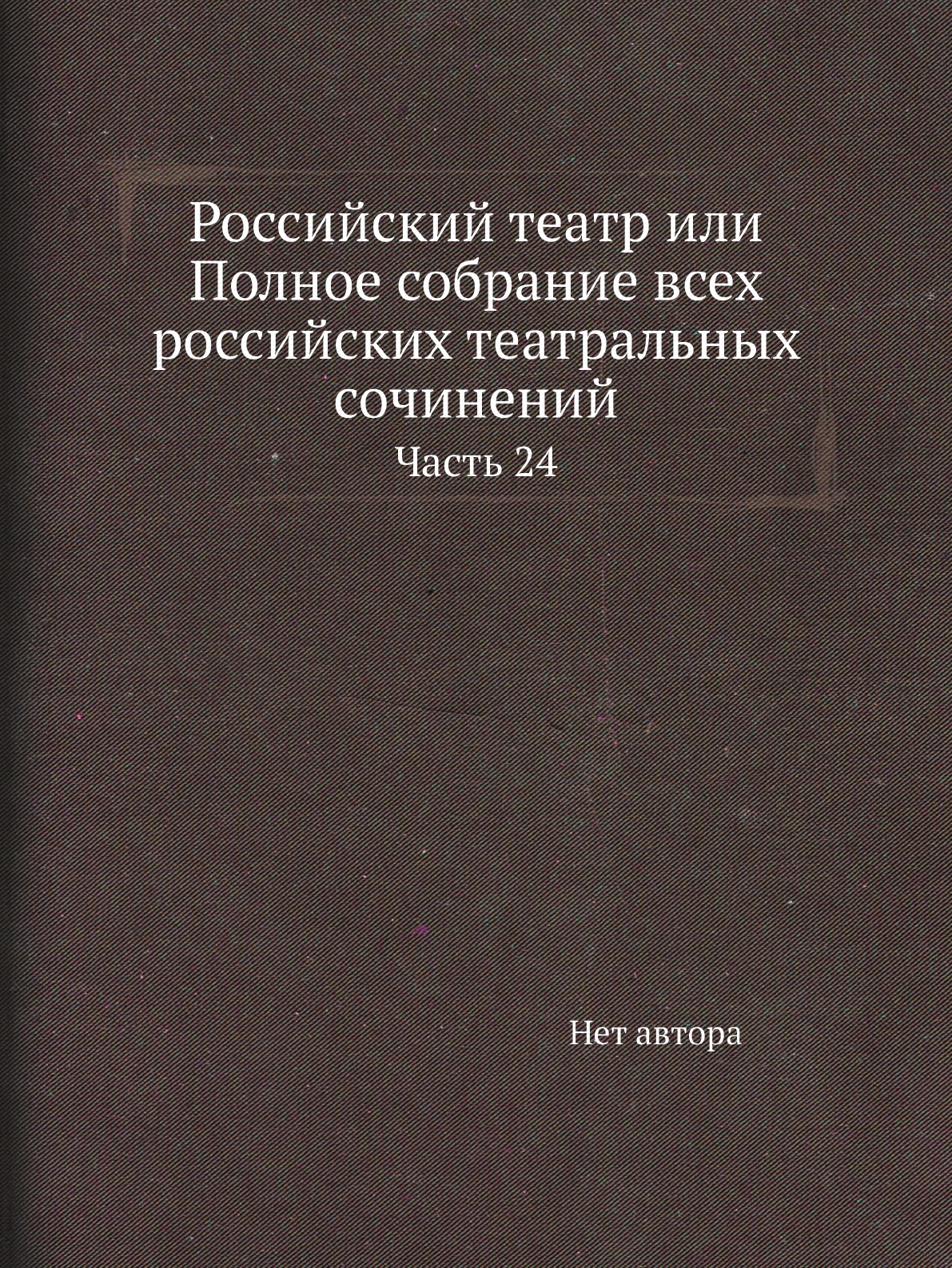 Книга Российский театр или Полное собрание всех российских театральных сочинений. Часть 24
Книга Российский театр или Полное собрание всех российских театральных сочинений. Часть 24