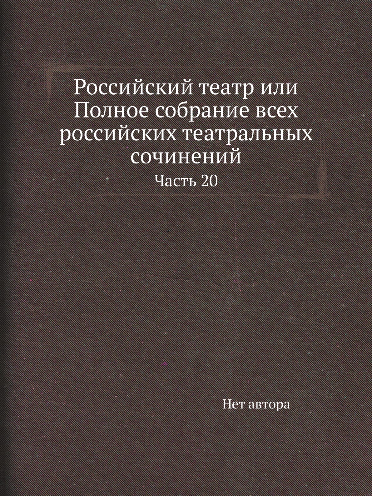 Книга Российский театр или Полное собрание всех российских театральных сочинений. Часть 20
Книга Российский театр или Полное собрание всех российских театральных сочинений. Часть 20