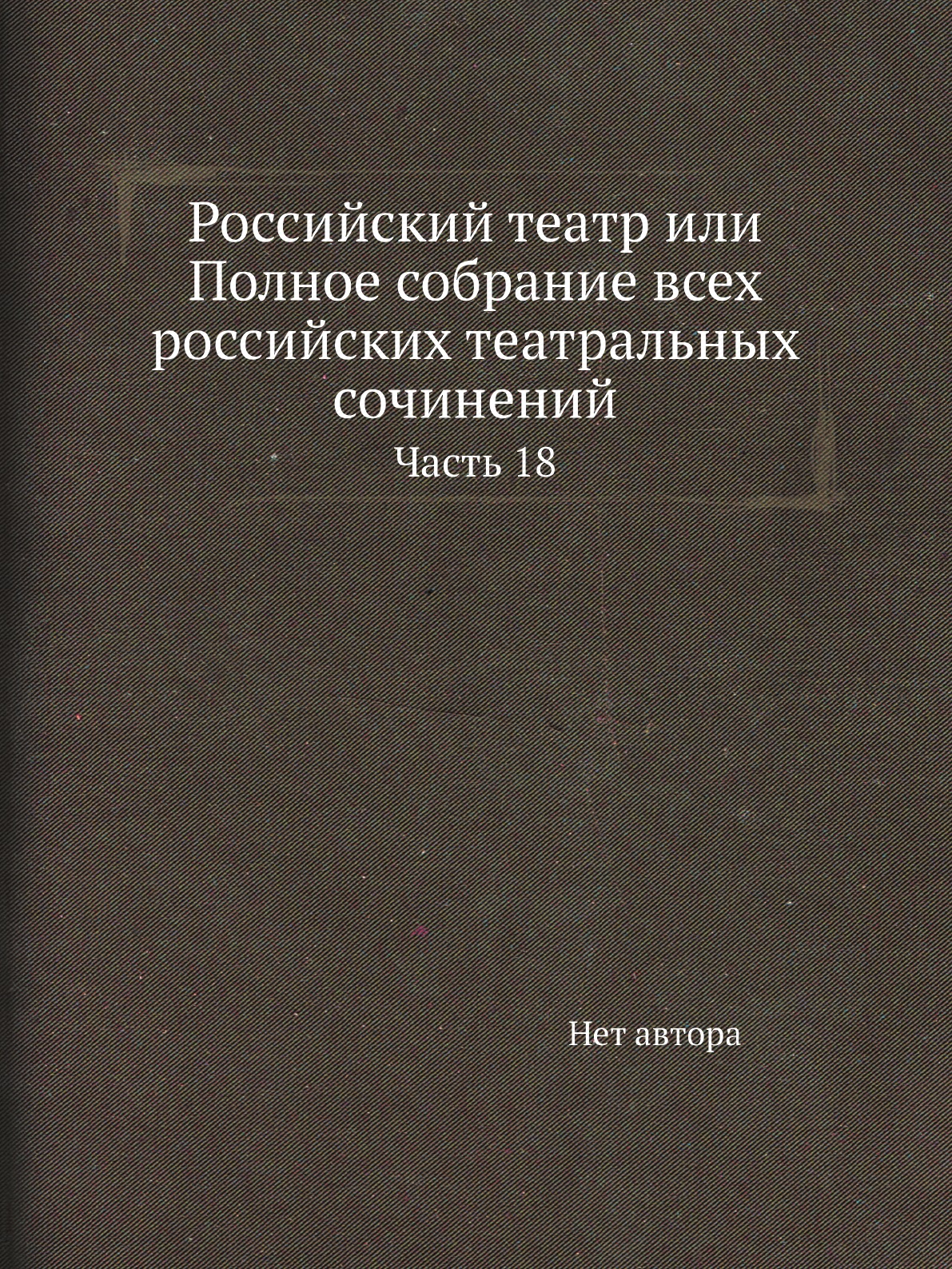 Книга Российский театр или Полное собрание всех российских театральных сочинений. Часть 18
Книга Российский театр или Полное собрание всех российских театральных сочинений. Часть 18