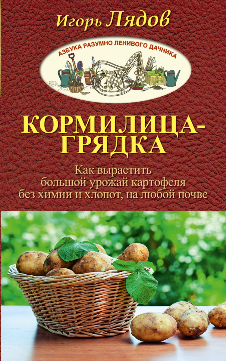 Книга Кормилица-Грядка, Как вырастить большой урожай картофеля без химии и хлопот, на л...
Книга Кормилица-Грядка, Как вырастить большой урожай картофеля без химии и хлопот, на л...