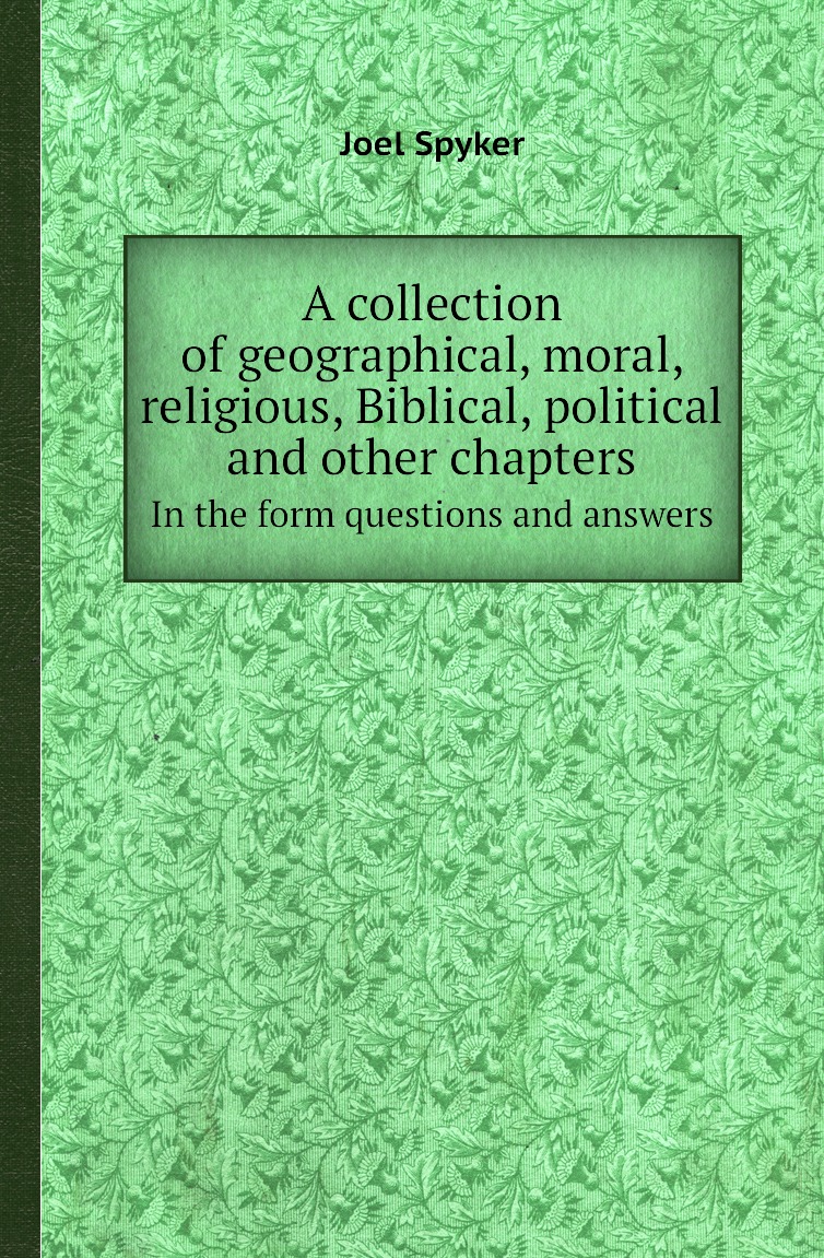 A collection of geographical, moral, religious, Biblical, political and other chapters
A collection of geographical, moral, religious, Biblical, political and other chapters