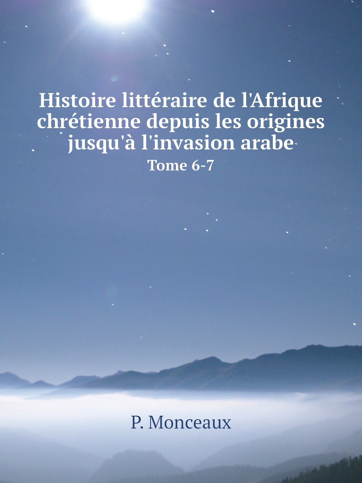 Histoire litteraire de l'Afrique chretienne depuis les origines jusqu'a l'invasion arabe
Histoire litteraire de l'Afrique chretienne depuis les origines jusqu'a l'invasion arabe