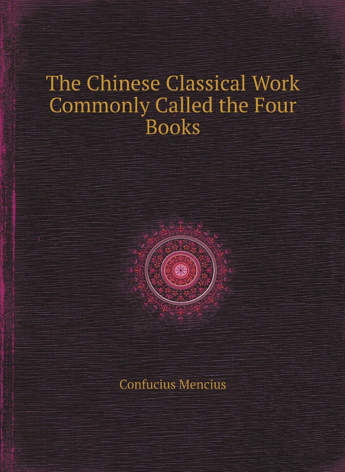 The Chinese Classical Work Commonly Called the Four Books / Китайская классическая работа
The Chinese Classical Work Commonly Called the Four Books / Китайская классическая работа