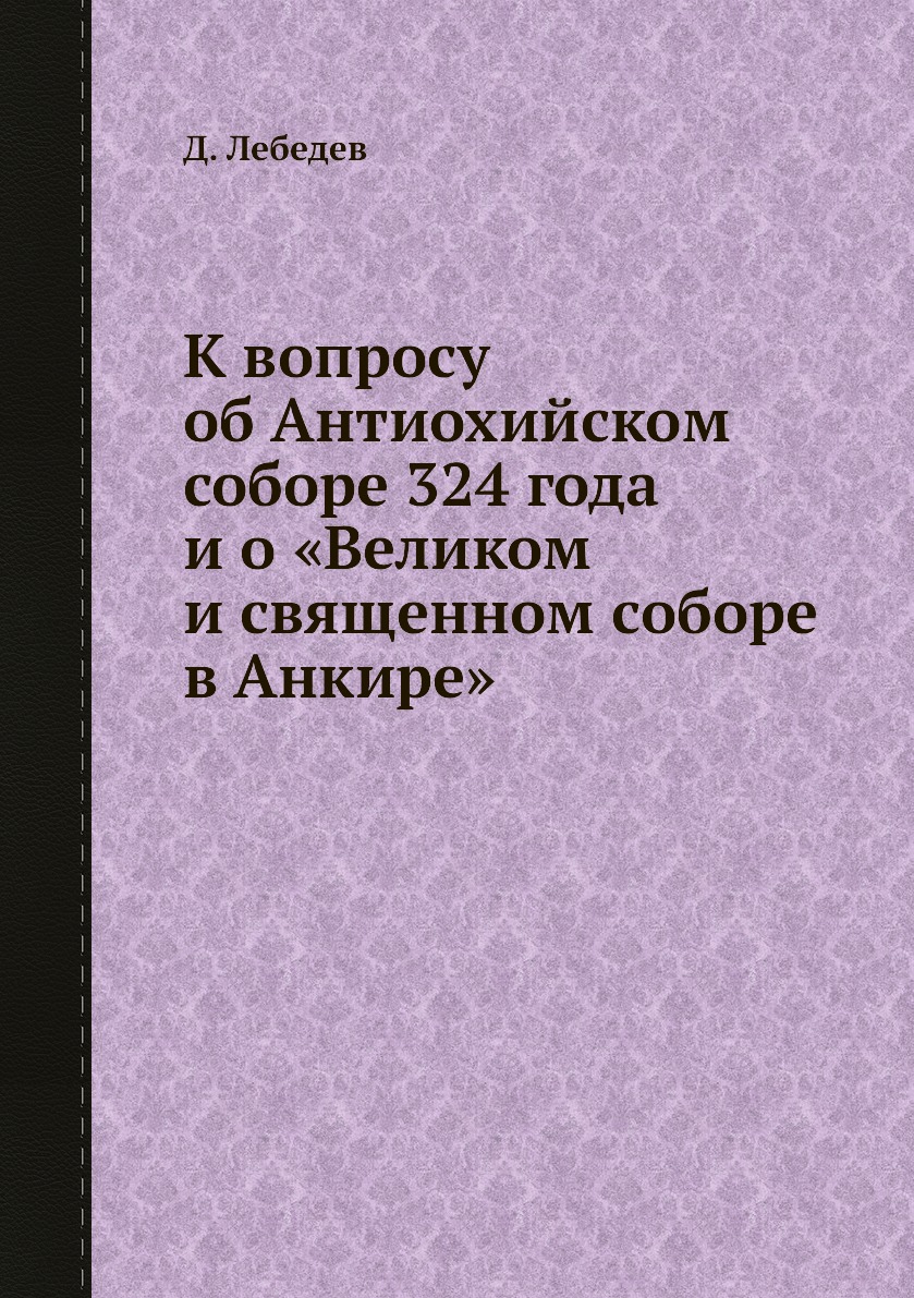 Книга К вопросу об Антиохийском соборе 324 года и о «Великом и священном соборе в Анкире»
Книга К вопросу об Антиохийском соборе 324 года и о «Великом и священном соборе в Анкире»