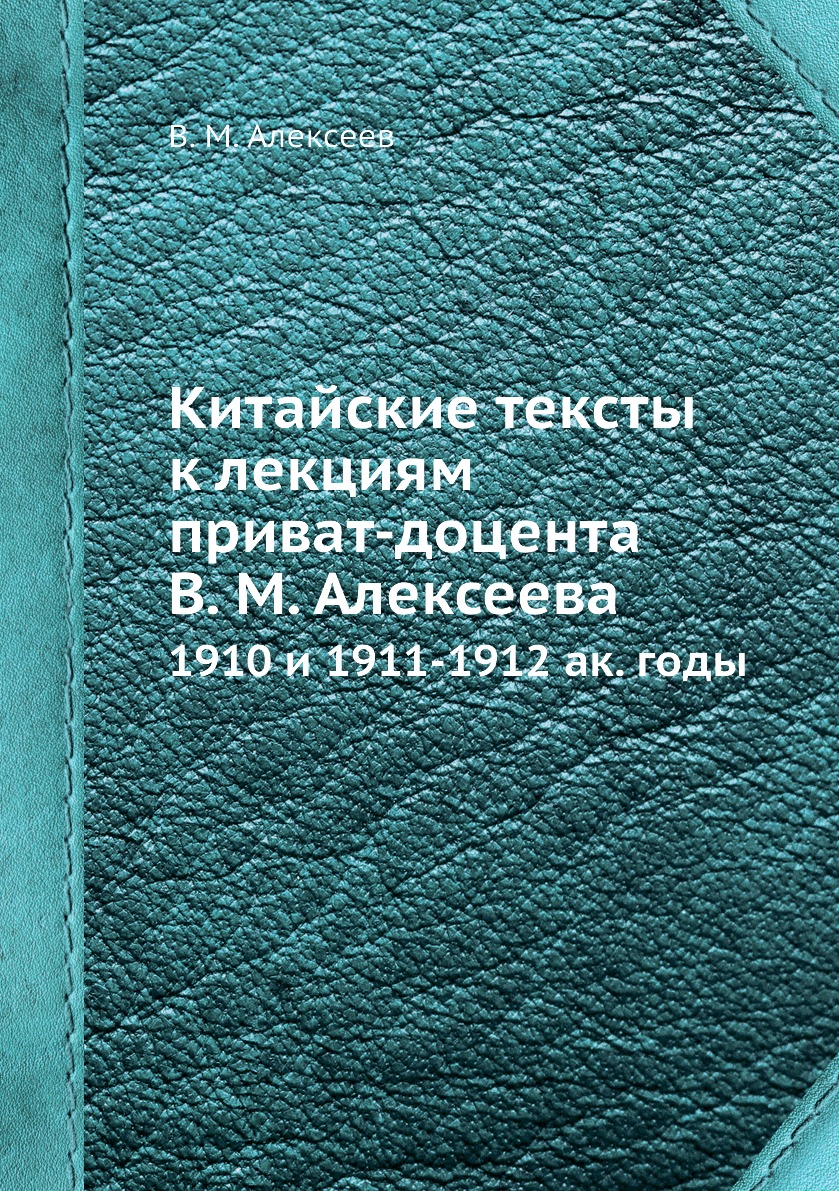Книга Китайские тексты к лекциям приват-доцента В. М. Алексеева. 1910 и 1911-1912 ак. годы
Книга Китайские тексты к лекциям приват-доцента В. М. Алексеева. 1910 и 1911-1912 ак. годы