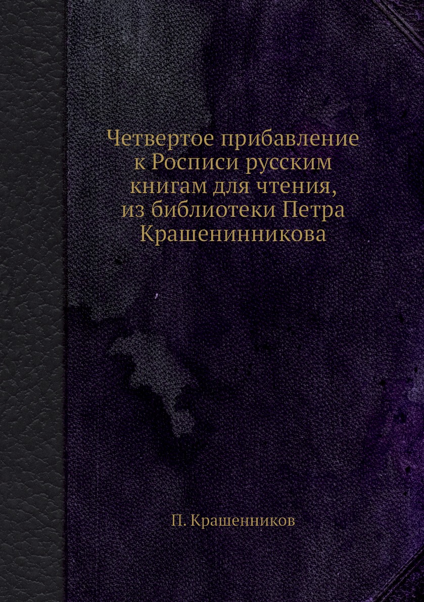 Книга Четвертое прибавление к Росписи русским книгам для чтения, из библиотеки Петра Кр...
Книга Четвертое прибавление к Росписи русским книгам для чтения, из библиотеки Петра Кр...