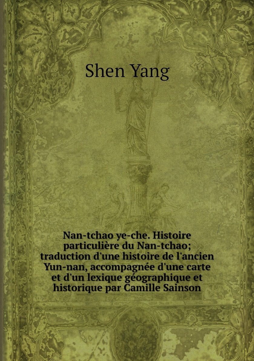 Nan-tchao ye-che.Histoire particuliere du Nan-tchao; traduction d'une histoire de l'ancien
Nan-tchao ye-che.Histoire particuliere du Nan-tchao; traduction d'une histoire de l'ancien