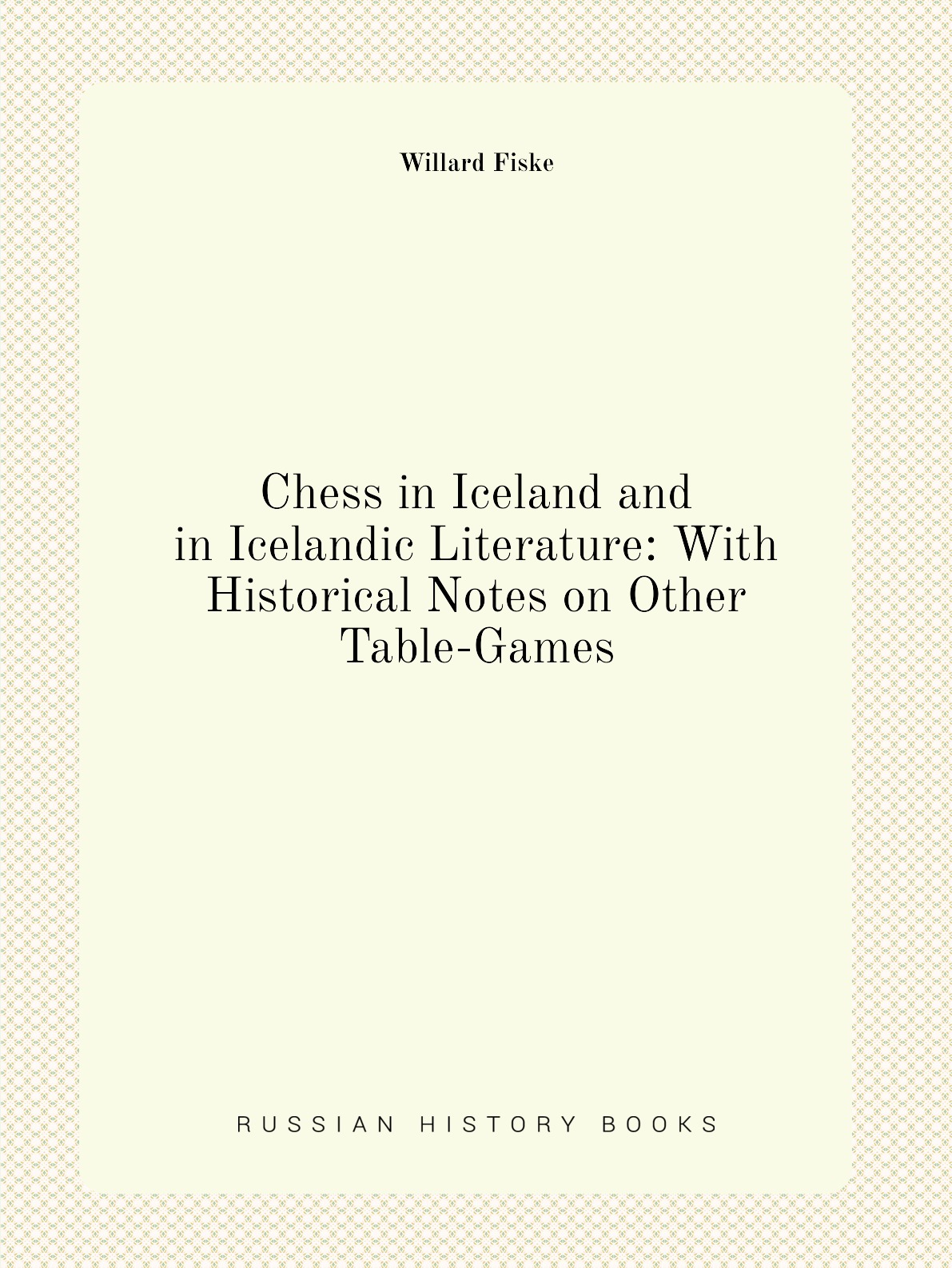 Chess in Iceland and in Icelandic Literature: With Historical Notes on Other Table-Games
Chess in Iceland and in Icelandic Literature: With Historical Notes on Other Table-Games