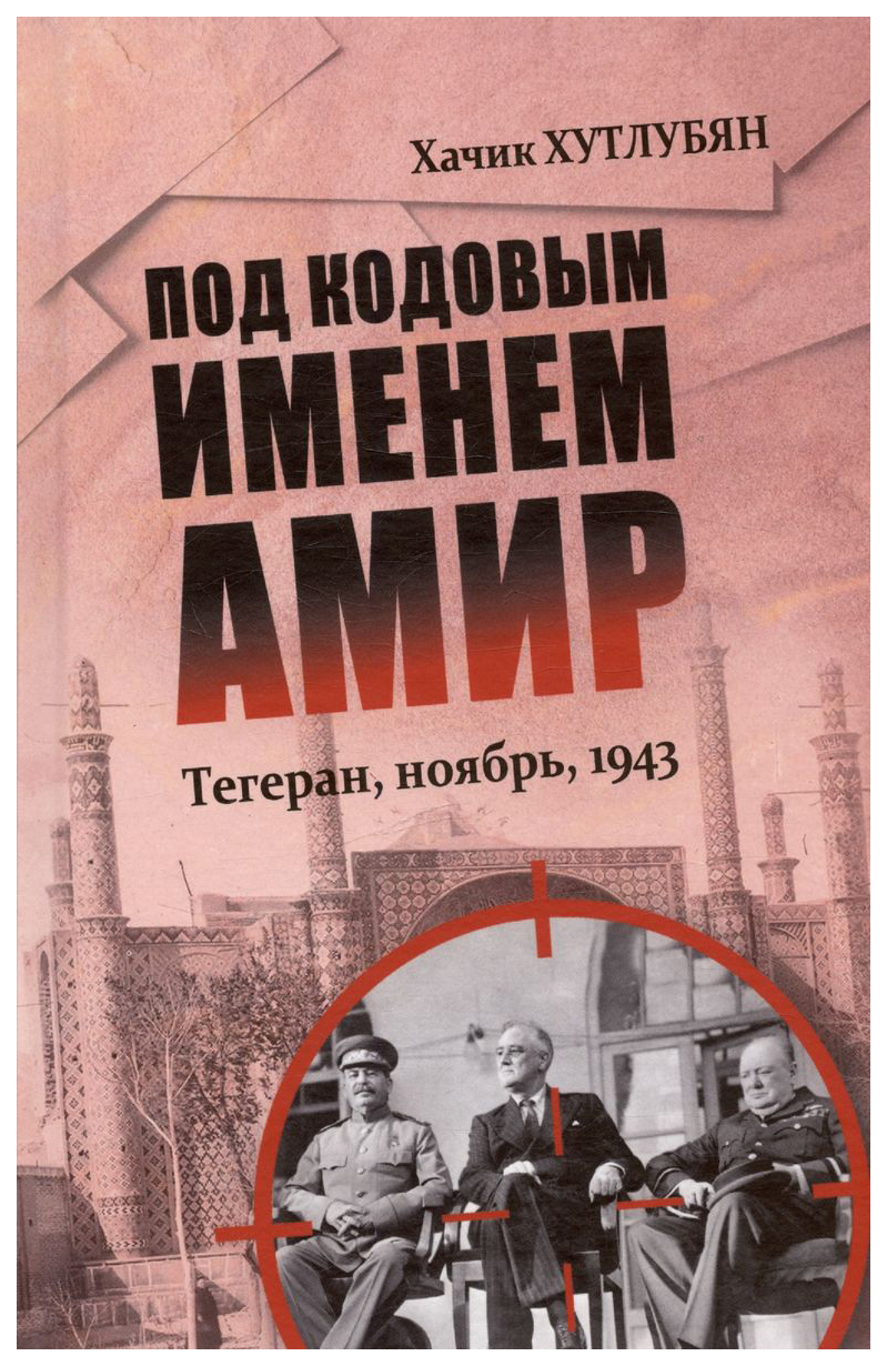 Хутлубян Х.Под кодовым именем Амир.Тегеран,ноябрь,1943, история.исторические науки
Хутлубян Х.Под кодовым именем Амир.Тегеран,ноябрь,1943, история.исторические науки