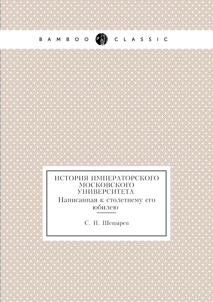 Книга История Императорского Московского Университета. Написанная к столетнему его юбилею
Книга История Императорского Московского Университета. Написанная к столетнему его юбилею