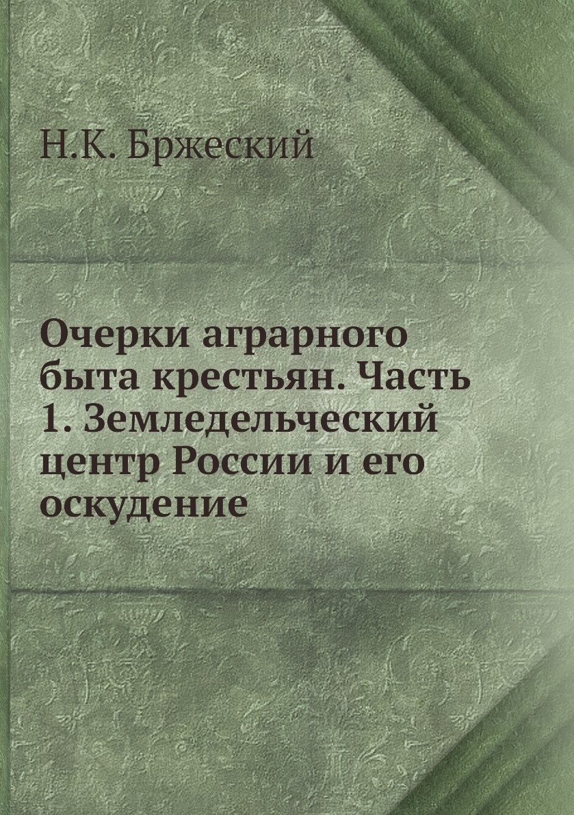 Книга Очерки аграрного быта крестьян. Часть 1. Земледельческий центр России и его оскуд...
Книга Очерки аграрного быта крестьян. Часть 1. Земледельческий центр России и его оскуд...