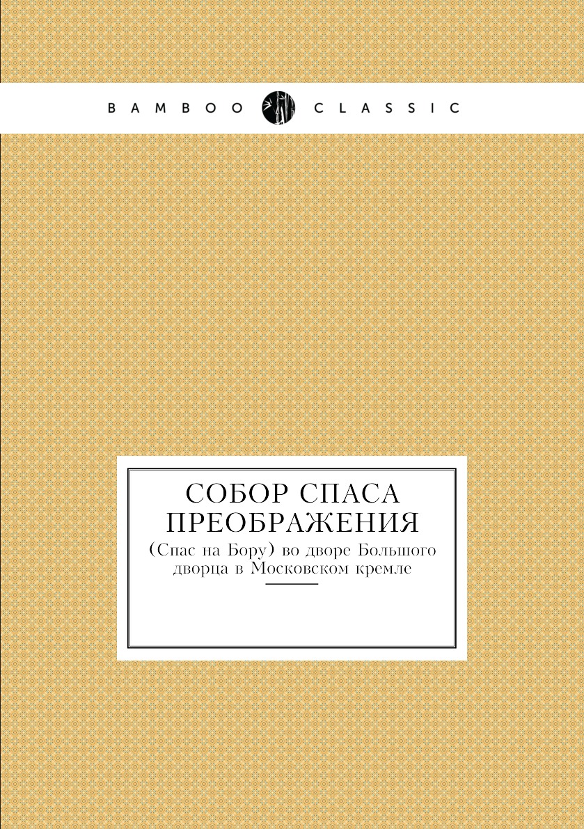 Книга Собор Спаса Преображения. (Спас на Бору) во дворе Большого дворца в Московском кр...
Книга Собор Спаса Преображения. (Спас на Бору) во дворе Большого дворца в Московском кр...