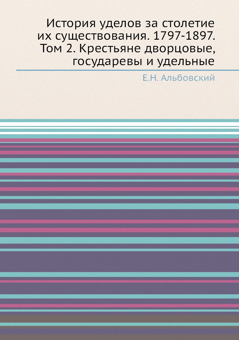 Книга История уделов за столетие их существования. 1797-1897. Том 2. Крестьяне дворцовы...
Книга История уделов за столетие их существования. 1797-1897. Том 2. Крестьяне дворцовы...