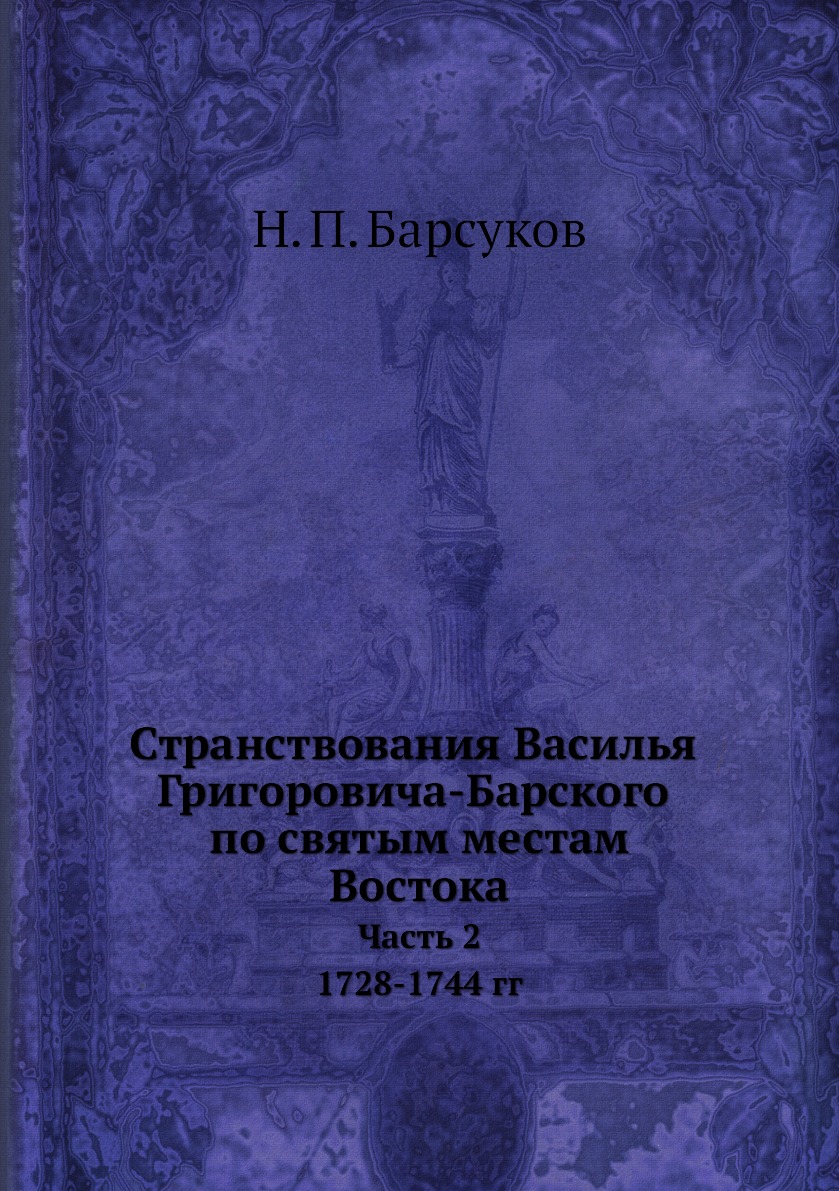 Книга Странствования Василья Григоровича-Барского по святым местам Востока с 1723 по 17...
Книга Странствования Василья Григоровича-Барского по святым местам Востока с 1723 по 17...