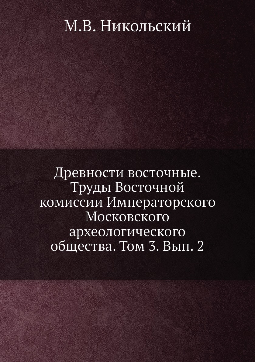 Книга Древности восточные. Труды Восточной комиссии Императорского Московского археолог...
Книга Древности восточные. Труды Восточной комиссии Императорского Московского археолог...