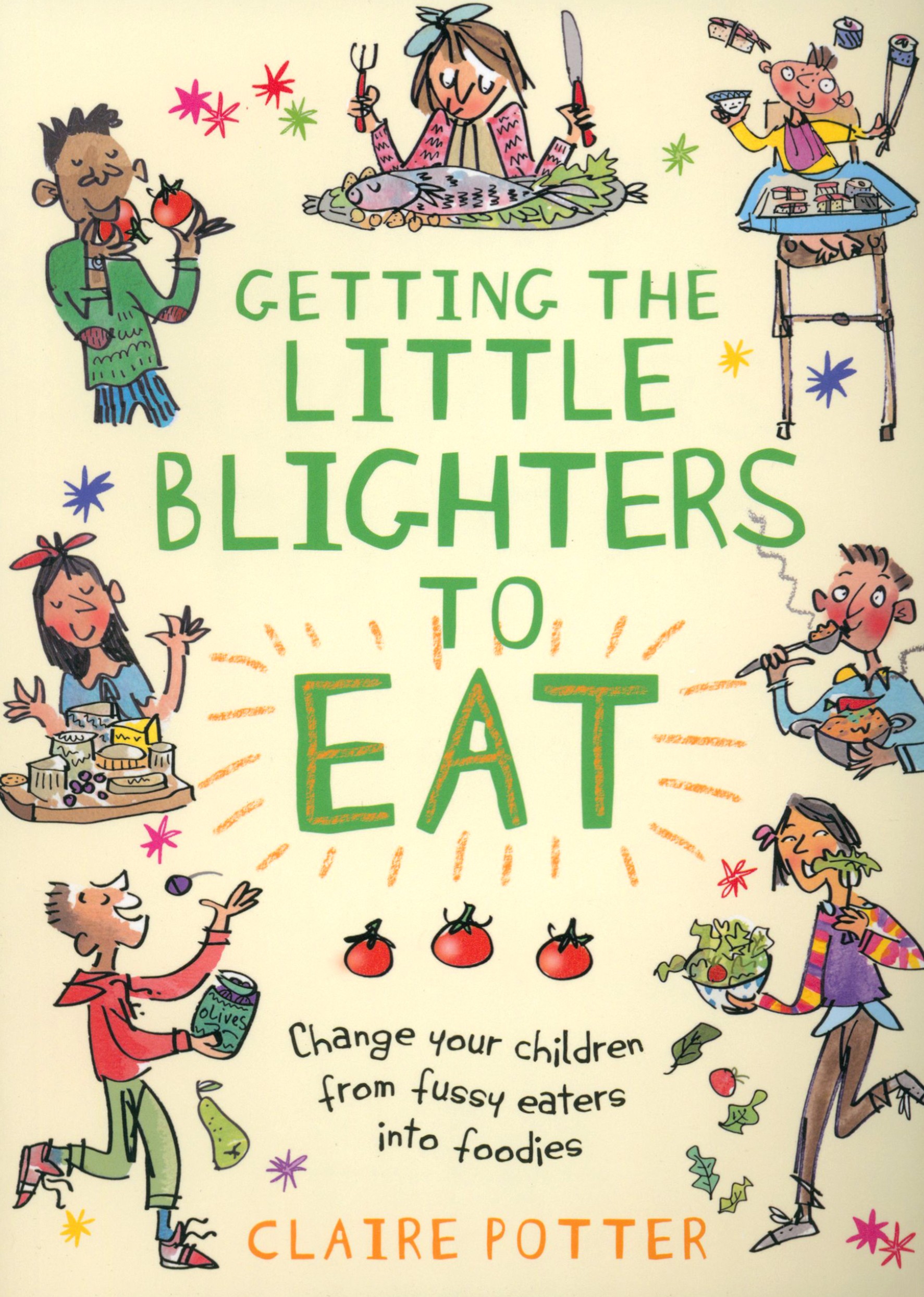 Getting the Little Blighters to Eat Change your children from fussy eaters into foodies
Getting the Little Blighters to Eat Change your children from fussy eaters into foodies