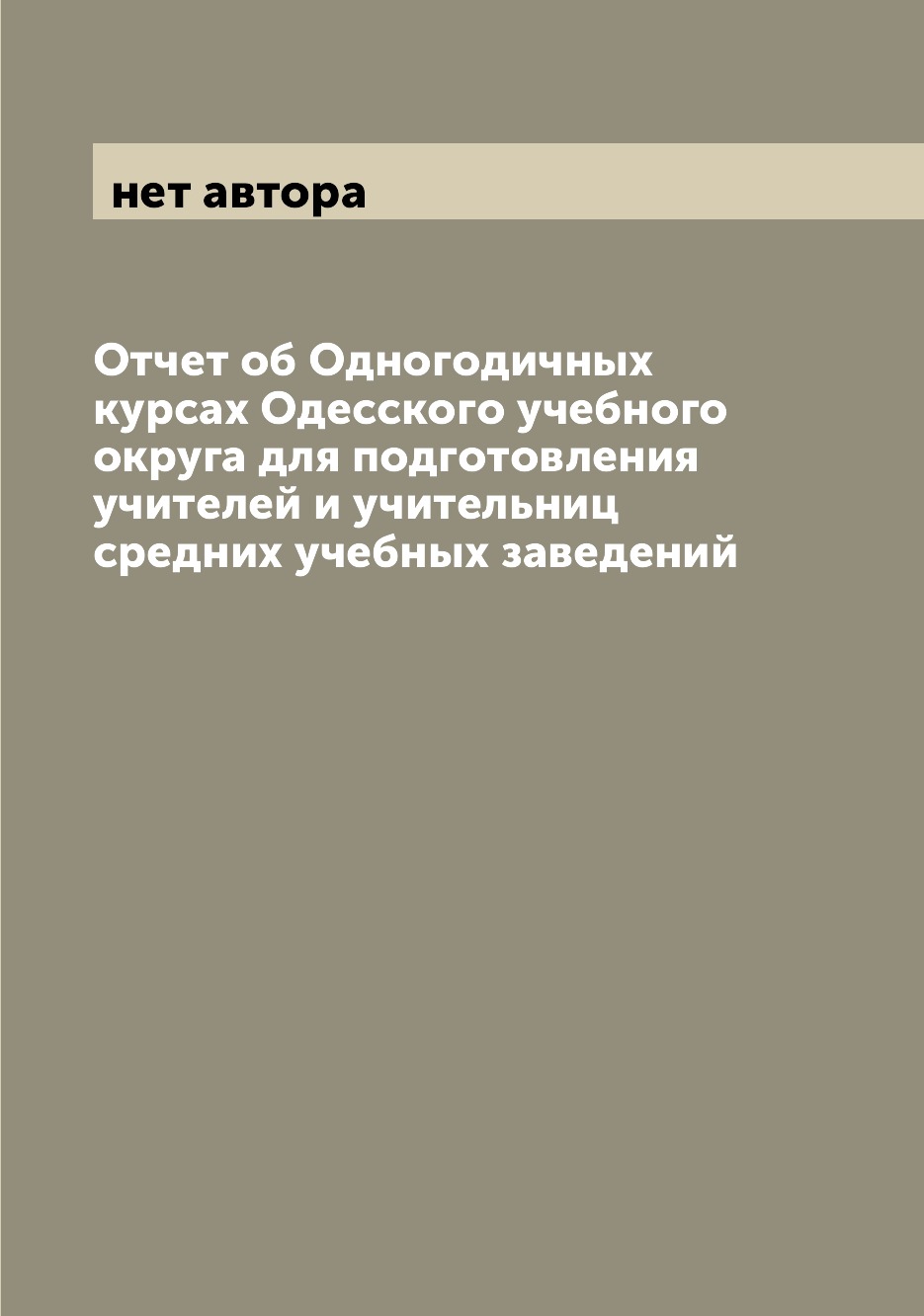 Книга Отчет об Одногодичных курсах Одесского учебного округа для подготовления учителей...
Книга Отчет об Одногодичных курсах Одесского учебного округа для подготовления учителей...