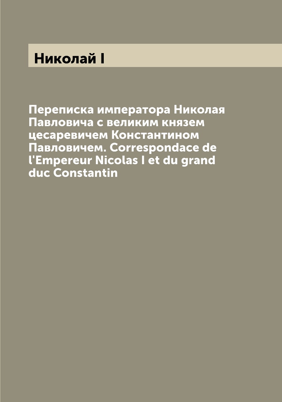 Книга Переписка императора Николая Павловича с великим князем цесаревичем Константином ...
Книга Переписка императора Николая Павловича с великим князем цесаревичем Константином ...