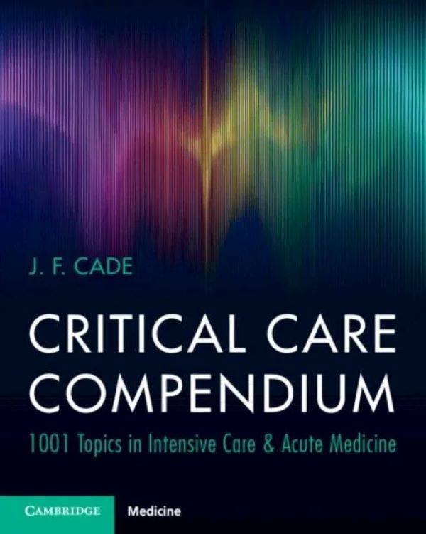 Critical Care Compendium: 1001 Topics in Intensive Care and Acute Medicine. J. F. Cade
Critical Care Compendium: 1001 Topics in Intensive Care and Acute Medicine. J. F. Cade