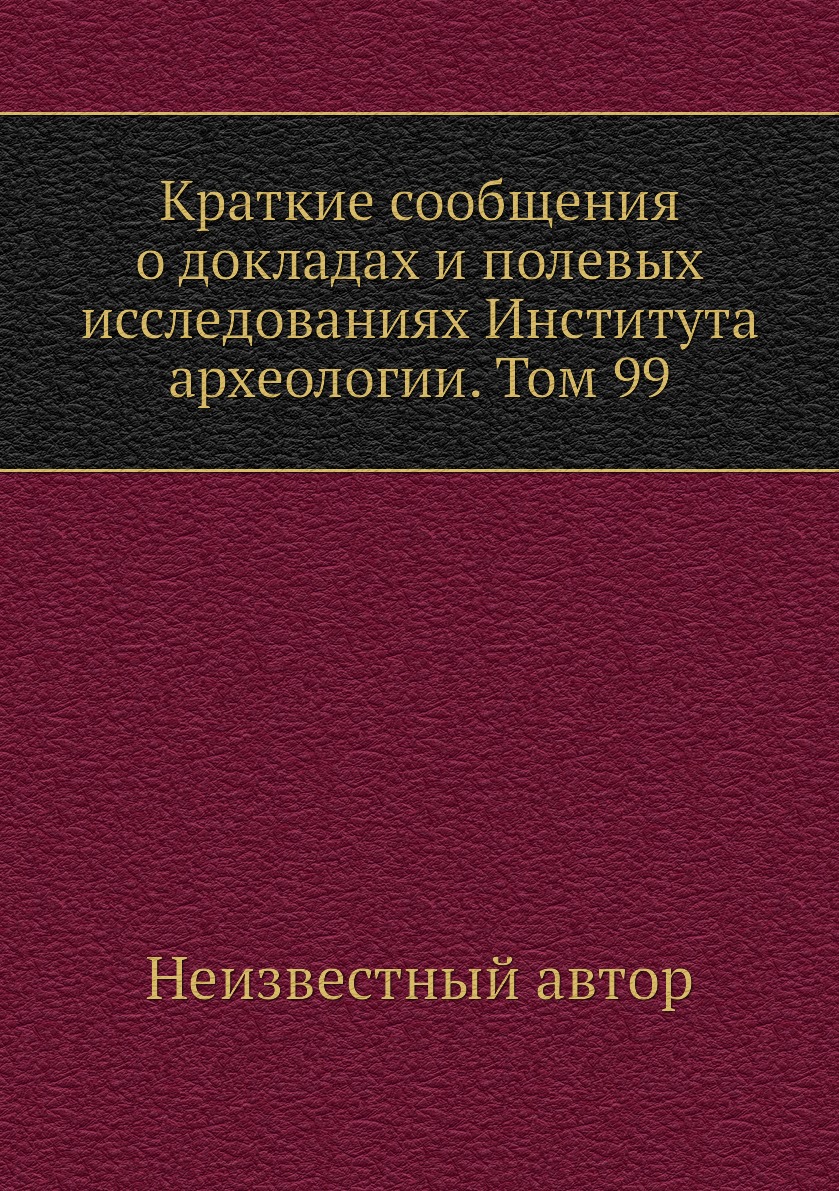 Книга Краткие сообщения о докладах и полевых исследованиях Института археологии. Том 99
Книга Краткие сообщения о докладах и полевых исследованиях Института археологии. Том 99