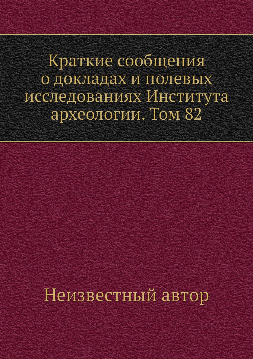 Книга Краткие сообщения о докладах и полевых исследованиях Института археологии. Том 82
Книга Краткие сообщения о докладах и полевых исследованиях Института археологии. Том 82