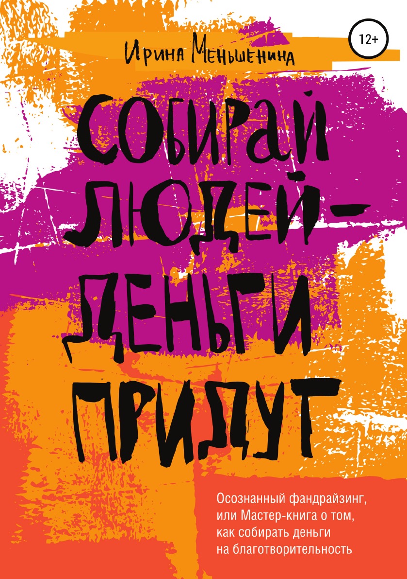 Книга Собирай людей - деньги придут. Осознанный фандрайзинг, или Мастер-книга о том, ка...
Книга Собирай людей - деньги придут. Осознанный фандрайзинг, или Мастер-книга о том, ка...