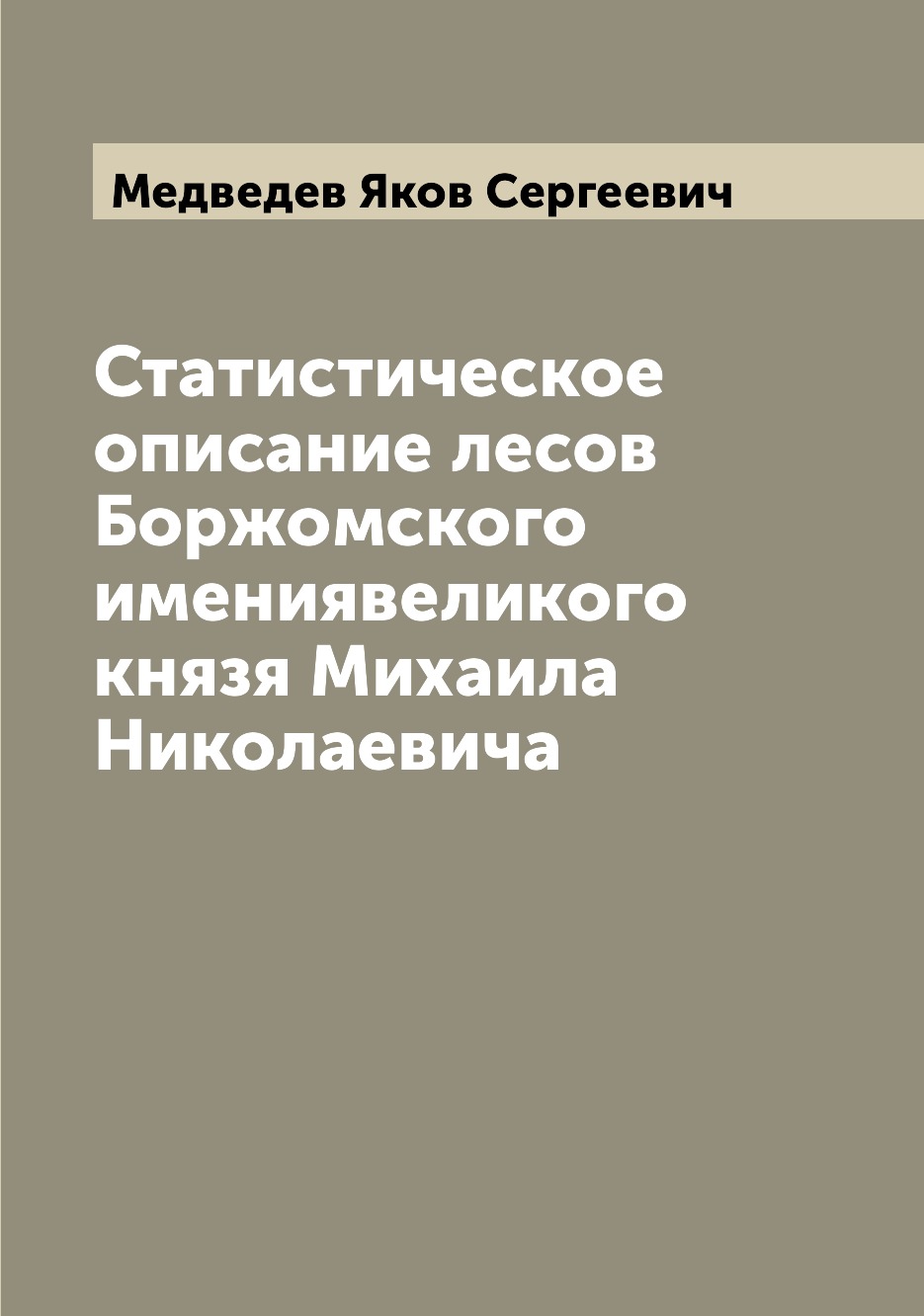 Книга Статистическое описание лесов Боржомского имениявеликого князя Михаила Николаевича
Книга Статистическое описание лесов Боржомского имениявеликого князя Михаила Николаевича