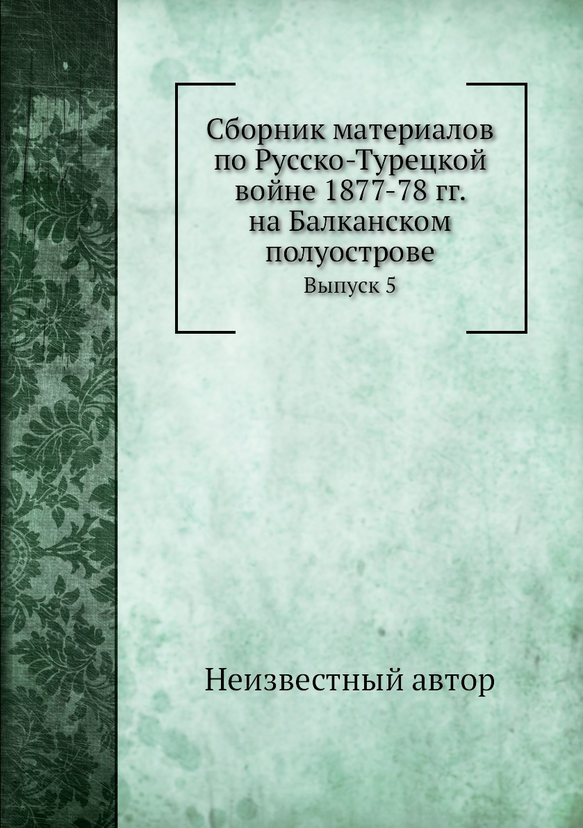 Книга Сборник материалов по русско-турецкой войне 1877-78 гг. на Балканском полуострове...
Книга Сборник материалов по русско-турецкой войне 1877-78 гг. на Балканском полуострове...