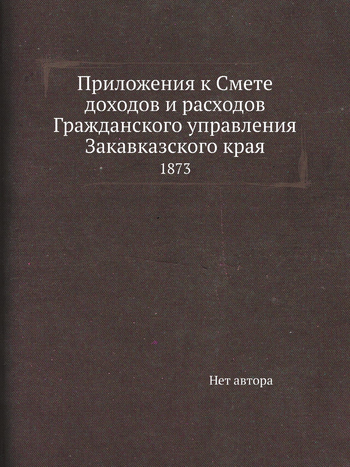 Книга Приложения к Смете доходов и расходов Гражданского управления Закавказского края....
Книга Приложения к Смете доходов и расходов Гражданского управления Закавказского края....