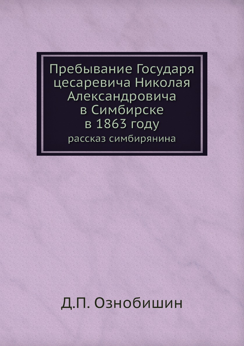 Книга Пребывание Государя цесаревича Николая Александровича в Симбирске в 1863 году. ра...
Книга Пребывание Государя цесаревича Николая Александровича в Симбирске в 1863 году. ра...