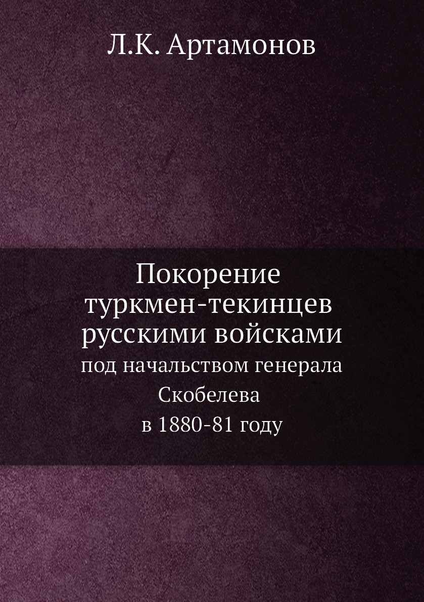 Книга Покорение туркмен-текинцев русскими войсками под начальством генерала Скобелева в...
Книга Покорение туркмен-текинцев русскими войсками под начальством генерала Скобелева в...
