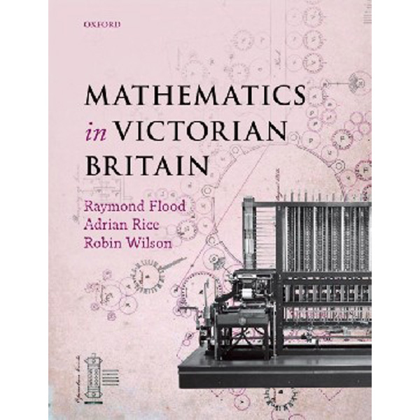 Mathematics in Victorian Britain / Flood, Raymond; Rice, Adrian; Wilson, Robin
Mathematics in Victorian Britain / Flood, Raymond; Rice, Adrian; Wilson, Robin