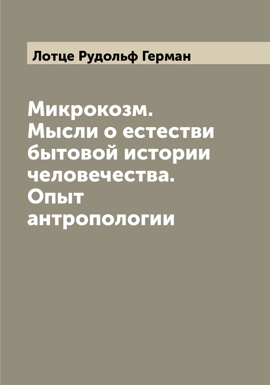Книга Микрокозм. Мысли о естестви бытовой истории человечества. Опыт антропологии
Книга Микрокозм. Мысли о естестви бытовой истории человечества. Опыт антропологии