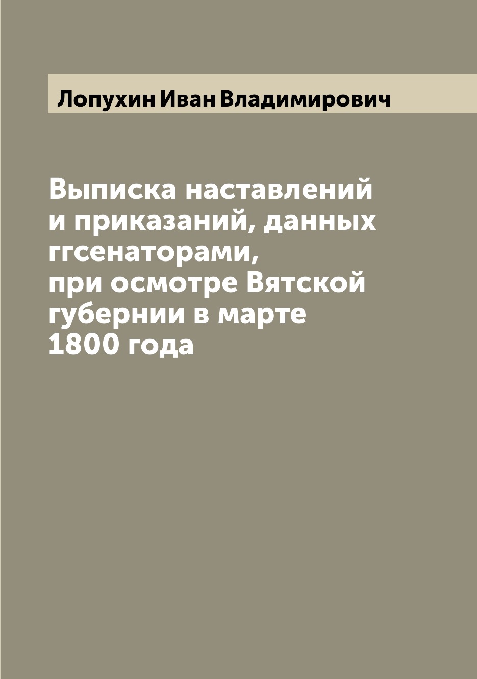 Книга Выписка наставлений и приказаний, данных ггсенаторами, при осмотре Вятской губерн...
Книга Выписка наставлений и приказаний, данных ггсенаторами, при осмотре Вятской губерн...