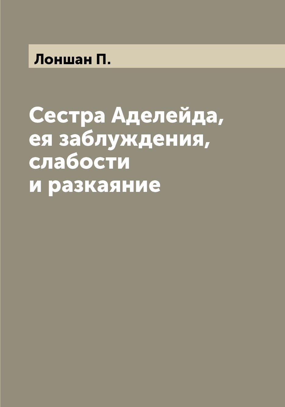 Книга Сестра Аделейда, ея заблуждения, слабости и разкаяние
Книга Сестра Аделейда, ея заблуждения, слабости и разкаяние