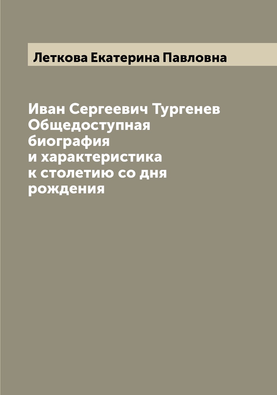Иван Сергеевич Тургенев Общедоступная биография и характеристика к столетию со дн...
Иван Сергеевич Тургенев Общедоступная биография и характеристика к столетию со дн...