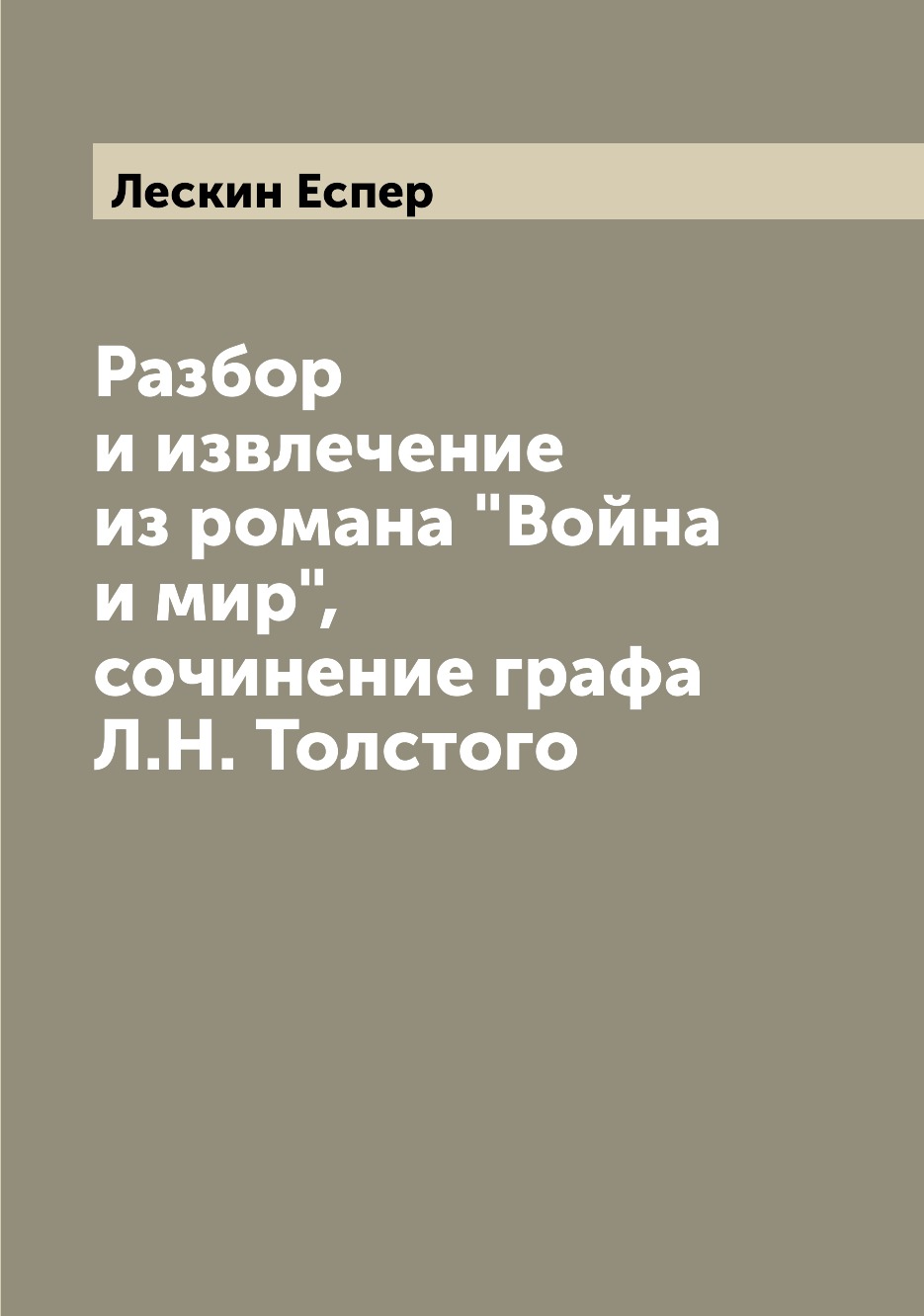Книга Разбор и извлечение из романа "Война и мир", сочинение графа Л.Н. Толстого
Книга Разбор и извлечение из романа "Война и мир", сочинение графа Л.Н. Толстого