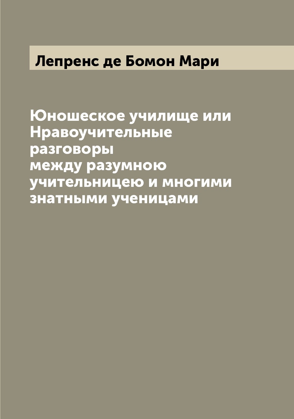Книга Юношеское училище или Нравоучительные разговоры между разумною учительницею и мно...
Книга Юношеское училище или Нравоучительные разговоры между разумною учительницею и мно...