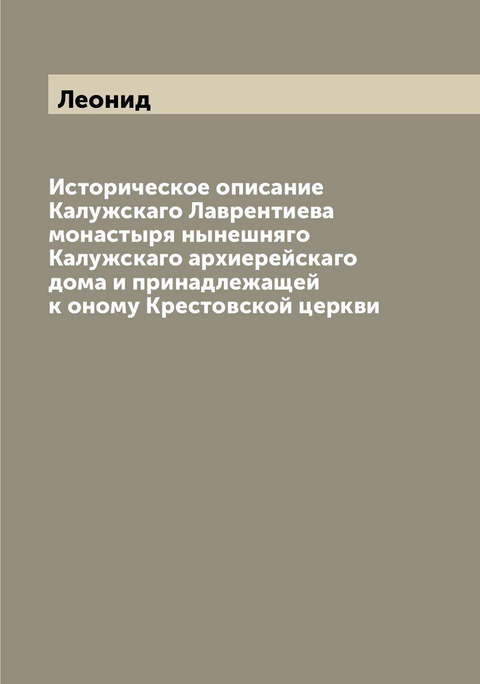 Книга Историческое описание Калужскаго Лаврентиева монастыря нынешняго Калужскаго архие...
Книга Историческое описание Калужскаго Лаврентиева монастыря нынешняго Калужскаго архие...