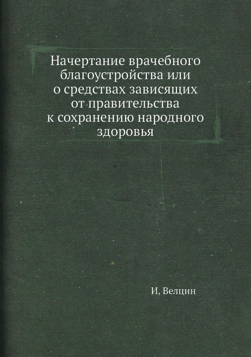 Книга Начертание врачебного благоустройства или о средствах зависящих от правительства ...
Книга Начертание врачебного благоустройства или о средствах зависящих от правительства ...