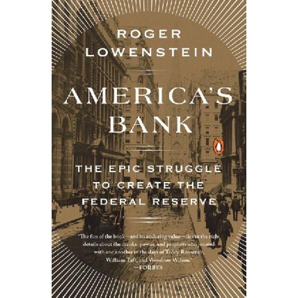 America's Bank: The Epic Struggle to Create the Federal Reserve / Lowenstein Roger
America's Bank: The Epic Struggle to Create the Federal Reserve / Lowenstein Roger
