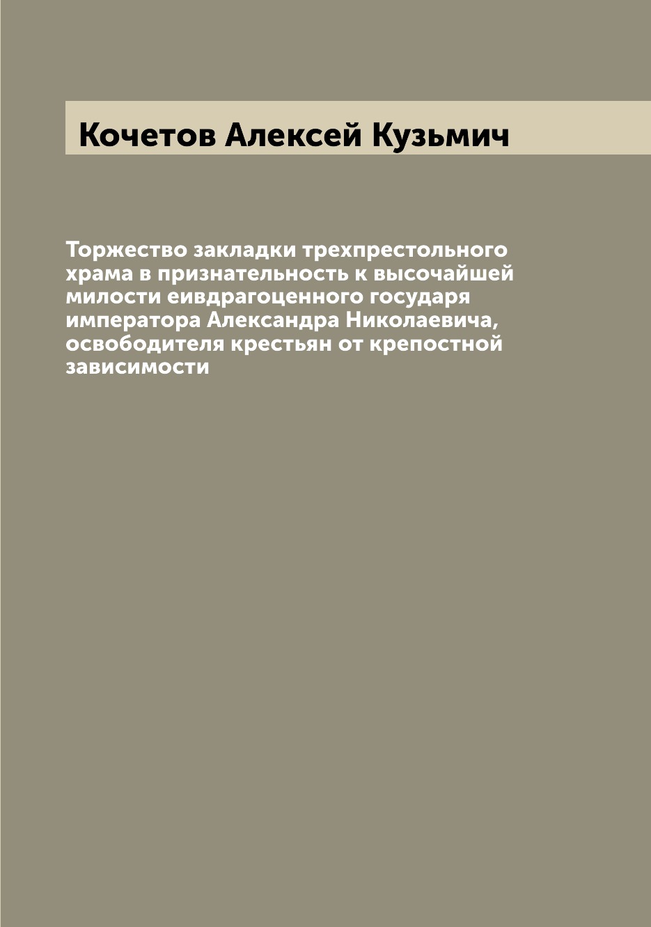 Книга Торжество закладки трехпрестольного храма в признательность к высочайшей милости ...
Книга Торжество закладки трехпрестольного храма в признательность к высочайшей милости ...