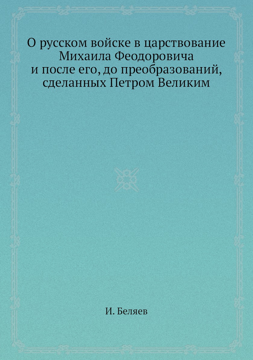 Книга О русском войске в царствование Михаила Феодоровича и после его, до преобразовани...
Книга О русском войске в царствование Михаила Феодоровича и после его, до преобразовани...