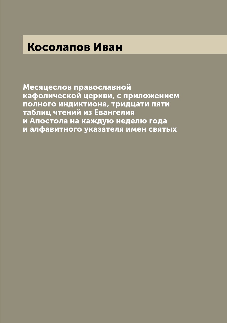 Книга Месяцеслов православной кафолической церкви, с приложением полного индиктиона, тр...
Книга Месяцеслов православной кафолической церкви, с приложением полного индиктиона, тр...